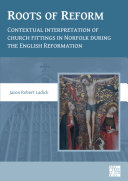 Roots of Reform: Contextual Interpretation of Church Fittings in Norfolk During the English Reformation