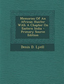 Memories of an African Hunter with a Chapter on Eastern India   Primary Source Edition