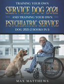 Training Your Own Service Dog 2021 And Training Your Own Psychiatric Service Dog 2021 (2 Books In 1)