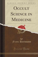 Occult Science in Medicine (Classic Reprint)