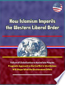 How Islamism Imperils the Western Liberal Order - Failure of Globalization to Assimilate Peoples, Pragmatic Approach to the Conflict in Worldviews Will Shape What the Environment Offers