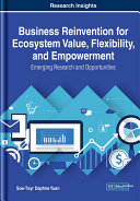 Business Reinvention for Ecosystem Value, Flexibility, and Empowerment: Emerging Research and Opportunities