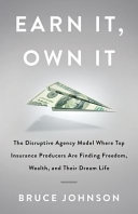 Earn It  Own It  The Disruptive Agency Model Where Top Insurance Producers Are Finding Freedom  Wealth  and Their Dream Life