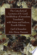 The Catechetical Lectures of S  Cyril  Archbishop of Jerusalem  Translated  with Notes and Indices  Fourth Edition