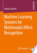 Machine Learning Systems for Multimodal Affect Recognition Book
