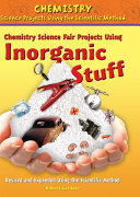 Chemistry Science Fair Projects Using Inorganic Stuff, Revised and Expanded Using the Scientific Method