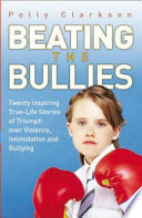 Beating The Bullies True Life Stories Of Triumph Over Violence Intimidation And Bullying