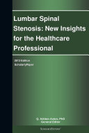 Lumbar Spinal Stenosis: New Insights for the Healthcare Professional: 2013 Edition