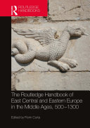 The Routledge Handbook of East Central and Eastern Europe in the Middle Ages  500 1300