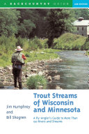 Trout Streams of Wisconsin and Minnesota: An Angler's Guide to More Than 120 Trout Rivers and Streams (Second Edition)