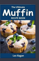 The Ultimate Muffin Recipe Book