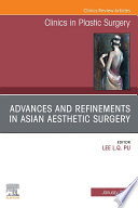 Advances and Refinements in Asian Aesthetic Surgery  An Issue of Clinics in Plastic Surgery  E Book Book PDF