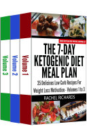 The 7-Day Ketogenic Diet Meal Plan: 35 Delicious Low Carb Recipes For Weight Loss Motivation - Volumes 1 to 3