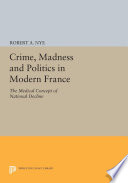 Crime  Madness and Politics in Modern France