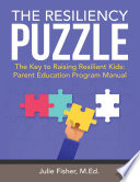 The Resiliency Puzzle  The Key to Raising Resilient Kids  Parent Education Program Manual