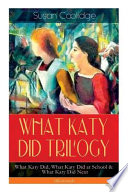 What Katy Did Trilogy - What Katy Did, What Katy Did at School & What Katy Did Next (Illustrated): The Humorous Adventures of a Spirited Young Girl an