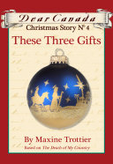 Dear Canada Christmas Story No. 4: These Three Gifts