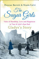 The Sugar Girls - Gladys’s Story: Tales of Hardship, Love and Happiness in Tate & Lyle’s East End