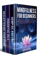 Mindfulness for Beginners: Declutter your home, body and mind with Essential oils, Hemp Oil and CBD for Pain Management, Natural Remedies and Everyday Meditation Techniques for Anxiety
