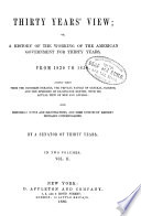 Thirty Years  View  Or  A History of the Working of the American Government for Thirty Years  from 1820 to 1850