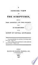 A concise view of the Scriptures, shewing their consistency, and their necessity, from an examination of the extent of natural knowledge