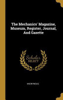 The Mechanic's Magazine, Museum, Register, Journal, and Gazette