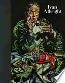 Ivan Albright PDF Book By Courtney Graham Donnell,Ivan Albright,Susan Weininger,Robert Cozzolino,Art Institute of Chicago
