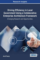 Driving Efficiency in Local Government Using a Collaborative Enterprise Architecture Framework: Emerging Research and Opportunities