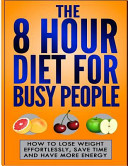 The 8 Hour Diet for Busy People