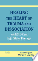 Healing the Heart of Trauma and Dissociation with EMDR and Ego State Therapy Book