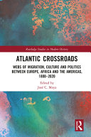 Atlantic crossroads : webs of migration, culture and politics between Europe, Africa, and the Americas, 1800-2020 /