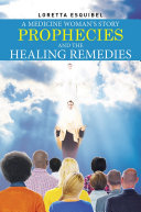 A Medicine Woman's Story, Prophecies and the Healing Remedies
