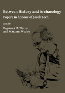 Between History and Archaeology  Papers in honour of Jacek Lech