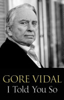 I Told You So: Gore Vidal Talks Politics: Interviews with ...