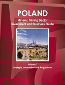 Poland Mineral, Mining Sector Investment and Business Guide Volume 1 Strategic Information and Regulations