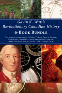 Gavin K. Watt's Revolutionary Canadian History 6-Book Bundle