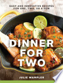 Dinner for Two  Easy and Innovative Recipes for One  Two  or a Few Book