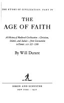 The Story of Civilization ...: The age of Faith; a history of medieval civilization (Christian, Islamic, and Judaic) from Constantine to Dante, A.D. 325-1300