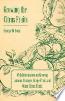 Growing the Citrus Fruits   With Information on Growing Lemons  Oranges  Grape Fruits and Other Citrus Fruits Book