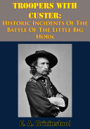 Troopers With Custer: Historic Incidents Of The Battle Of The Little Big Horn