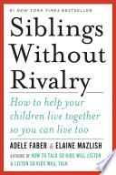 Siblings Without Rivalry  How to Help Your Children Live Together So You Can Live Too