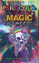 Psilocybin: A Trip Into the World of Magic Mushrooms
