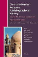 Christian-Muslim Relations. A Bibliographical History. Volume 10 Ottoman and Safavid Empires (1600-1700)