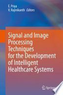 Signal and Image Processing Techniques for the Development of Intelligent Healthcare Systems Book