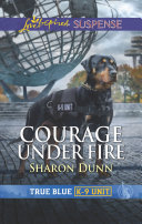 Courage Under Fire  Mills   Boon Love Inspired Suspense   True Blue K 9 Unit  Book 8 