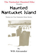 The Nantucket Haunted Hike Presents: Haunted Nantucket Island Twenty-two True Nantucket Ghost Stories