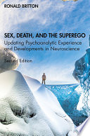 Sex, death, and the superego : updating psychoanalytic experience and developments in neuroscience /