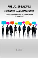 Public Speaking, Simplified and Demystified. Communication basics to create lasting impressions!