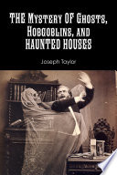 The Mystery of Ghosts  Hobgoblins  and Haunted Houses