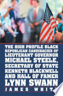 The High Profile Black Republican Candidacies of Lieutenant Governor Michael Steele  Secretary of State Kenneth Blackwell and Hall of Famer Lynn Swann Book PDF